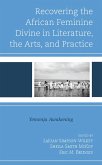 Recovering the African Feminine Divine in Literature, the Arts, and Practice (eBook, ePUB)
