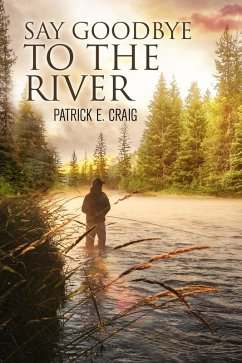 Say Goodbye To The River (eBook, ePUB) - Craig, Patrick E.