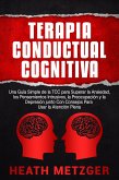 Terapia Conductual Cognitiva: Una Guía Simple de la TCC para Superar la Ansiedad, los Pensamientos Intrusivos, la Preocupación y la Depresión junto Con Consejos Para Usar la Atención Plena (eBook, ePUB)