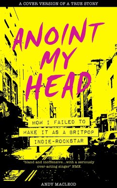 Anoint My Head - How I Failed to Make it as a Britpop Indie Rock Star (eBook, ePUB) - Macleod, Andy