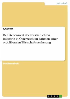 Der Stellenwert der verstaatlichten Industrie in Österreich im Rahmen einer ordoliberalen Wirtschaftsverfassung (eBook, PDF) Der Stellenwert der verstaatlichten Industrie in Österreich im Rahmen einer ordoliberalen Wirtschaftsverfassung (eBook, PDF)