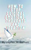 How to Stop Suicidal Emotions, Thoughts and Ideation (Happiness Is No Charge, #4) (eBook, ePUB)