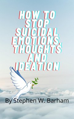 How to Stop Suicidal Emotions, Thoughts and Ideation (Happiness Is No Charge, #4) (eBook, ePUB) - Barham, Stephen W.