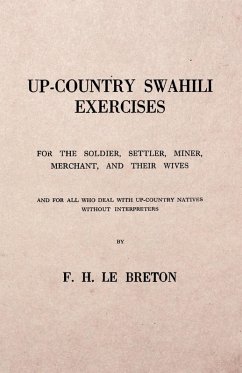 Up-Country Swahili - For the Soldier, Settler, Miner, Merchant, and Their Wives - And for all who Deal with Up-Country Natives Without Interpreters (eBook, ePUB) - Breton, F. H. Le