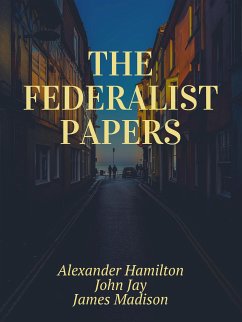 The Federalist Papers (eBook, ePUB) - Hamilton, John Jay, James Madison, Alexander