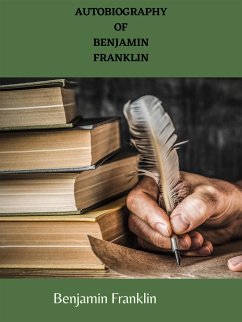 Autobiography Of Benjamin Franklin (eBook, ePUB) - Franklin, Benjamin