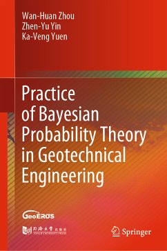 Practice of Bayesian Probability Theory in Geotechnical Engineering (eBook, PDF) - Zhou, Wan-Huan; Yin, Zhen-Yu; Yuen, Ka-Veng