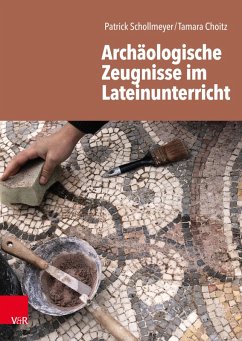 Archäologische Zeugnisse im Lateinunterricht (eBook, PDF) - Schollmeyer, Patrick; Choitz, Tamara