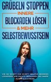 Grübeln stoppen, innere Blockaden lösen & mehr Selbstbewusstsein Grübeln stoppen, innere Blockaden lösen & mehr Selbstbewusstsein