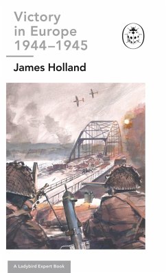 Victory in Europe 1944-1945: A Ladybird Expert Book - Holland, James