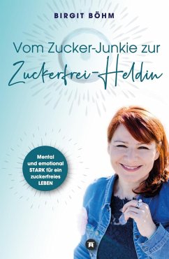 Vom Zucker-Junkie zur Zuckerfrei-Heldin (eBook, ePUB) - Böhm, Birgit