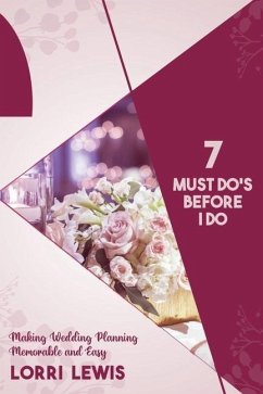 7 Must Do's Before I Do: Making Wedding Planning Memorable and Easy - Lewis, Lorri