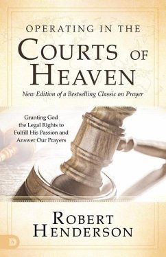 Operating in the Courts of Heaven: Granting God the Legal Rights to Fulfill His Passion and Answer Our Prayers
