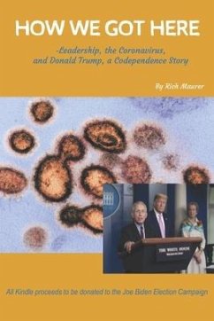 How We Got Here: -Leadership, the Coronavirus, and Donald Trump, a Codependence Story - Maurer, Rich