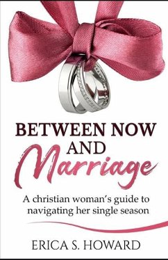 Between Now and Marriage: A Christian Woman's Guide to Navigating Her Single Season - Howard, Erica S.