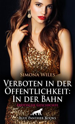 Verboten in der Öffentlichkeit: In der Bahn   Erotische Geschichte (eBook, PDF) - Wiles, Simona