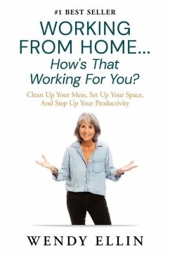 Working From Home...How's That Working For You?: Clean Up Your Mess, Set Up Your Space, And Step Up Your Productivity - Ellin, Wendy