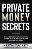 Private Money Secrets: The Underground Playbook to Raising Lots of Money for Your Real Estate Deals