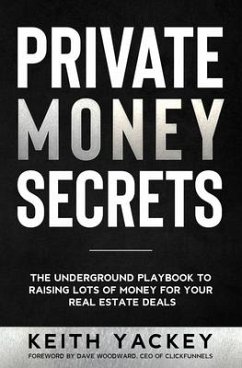 Private Money Secrets: The Underground Playbook to Raising Lots of Money for Your Real Estate Deals - Yackey, Keith