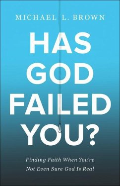 Has God Failed You? - Finding Faith When You`re Not Even Sure God Is Real - Brown, Michael L.