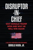 Disruptor-in-Chief: Why Donald Trump Won And Why He Will Win Again: A Black Republican Polemic