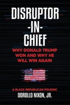 Disruptor-in-Chief: Why Donald Trump Won And Why He Will Win Again: A Black Republican Polemic - Nixon, Dorollo