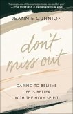 Don`t Miss Out - Daring to Believe Life Is Better with the Holy Spirit