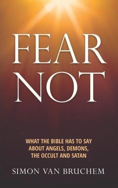 Fear Not: What the Bible has to say about angels, demons, the occult and Satan - Bruchem, Simon van