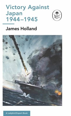 Victory Against Japan 1944-1945: A Ladybird Expert Book - Holland, James