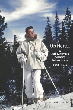 Up Here...: A 10th Mountain Soldier's Letters Home 1943-1945 - Hoople, David T.