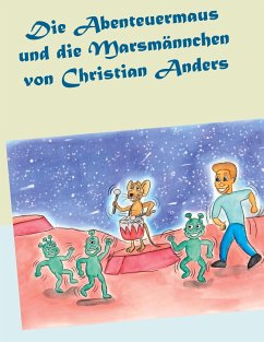 Die Abenteuermaus und die Marsmännchen - Anders, Christian