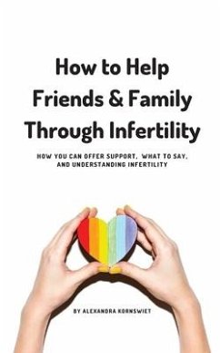 How to Help Friends and Family Through Infertility - Kornswiet, Alexandra