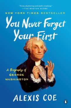 You Never Forget Your First: A Biography of George Washington - Coe, Alexis