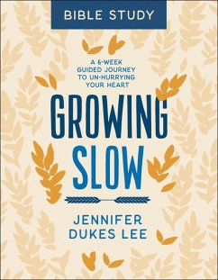 Growing Slow Bible Study - A 6-Week Guided Journey to Un-Hurrying Your Heart - Lee, Jennifer Dukes
