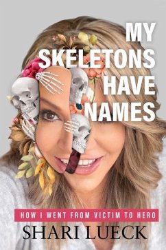 My Skeletons Have Names: How I Went From Victim To Hero - Lueck, Shari