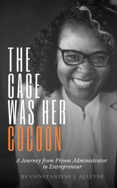 The Cage Was Her Cocoon: A Journey from Prison Administrator to Entrepreneur - Alleyne, Constantine J.