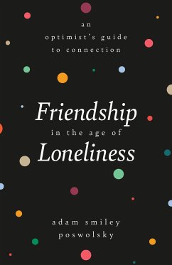 Friendship in the Age of Loneliness - Poswolsky, Adam Smiley