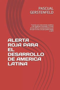 Alerta Roja Para El Desarrollo de America Latina: Travesía con instrumento analítico y de medición innovador, a través de sus déficits socioeconómicos - Gerstenfeld, Pascual