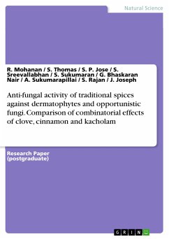 Anti-fungal activity of traditional spices against dermatophytes and opportunistic fungi. Comparison of combinatorial effects of clove, cinnamon and kacholam (eBook, PDF) - Mohanan, R.; Thomas, S.; Jose, S. P.; Sreevallabhan, S.; Sukumaran, S.; Bhaskaran Nair, G.; Sukumarapillai, A.; Rajan, S.; Joseph, J.