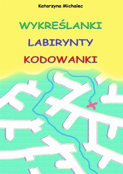 Wykreślanki labirynty kodowanki (eBook, PDF) - Michalec, Katarzyna
