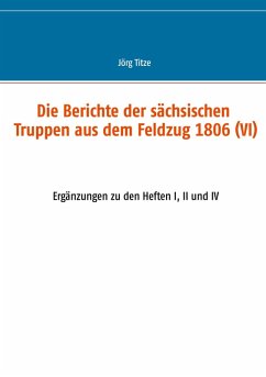 Die Berichte der sächsischen Truppen aus dem Feldzug 1806 (VI) (eBook, ePUB)