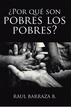 ¿Por qué son pobres los pobres? (eBook, ePUB) - Barraza B., Raul