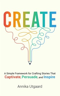 Cover Create: A Simple Framework for Crafting Stories That Captivate, Persuade, and Inspire (eBook, ePUB)