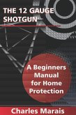 The 12 Gauge Shotgun A Beginners Manual for Home Protection (eBook, ePUB)