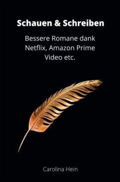 Schauen & Schreiben: Bessere Romane dank Netflix, Amazon Prime Video etc. - Hein, Carolina