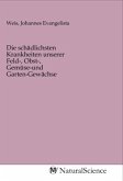 Die schädlichsten Krankheiten unserer Feld-, Obst-, Gemüse-und Garten-Gewächse