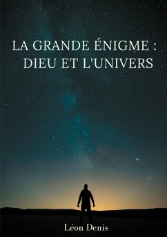 La grande énigme : Dieu et l'univers - Denis, Léon