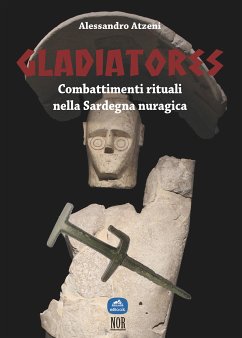 Gladiatores: combattimenti rituali nella Sardegna nuragica (eBook, ePUB) - Atzeni, Alessandro