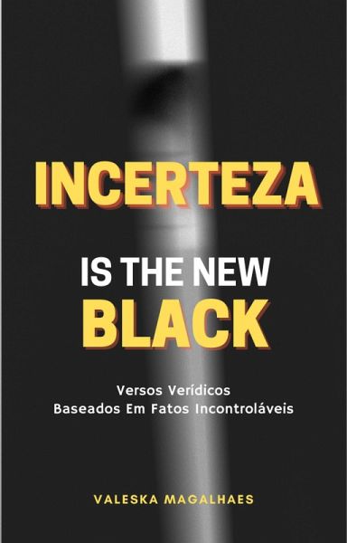 Incerteza Is The New Black Versos Verídicos Baseados Em Fatos Incontroláveis (eBook, ePUB) Incerteza Is The New Black Versos Verídicos Baseados Em Fatos Incontroláveis (eBook, ePUB)