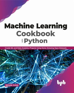 Machine Learning Cookbook with Python: Create ML and Data Analytics Projects Using Some Amazing Open Datasets (eBook, ePUB) - Guha, Rehan